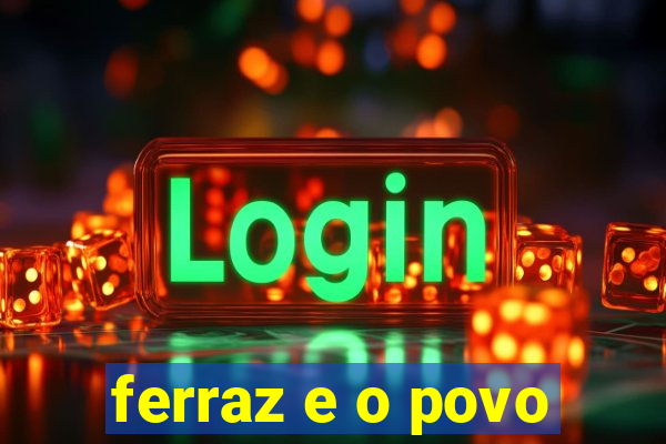 ferraz e o povo